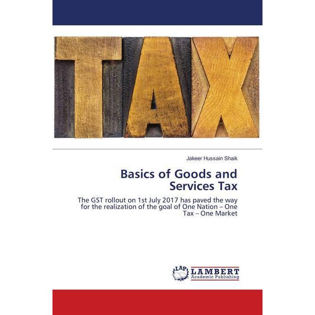 Basics of Goods and Services Tax, Fachbücher von Jakeer Hussain Shaik