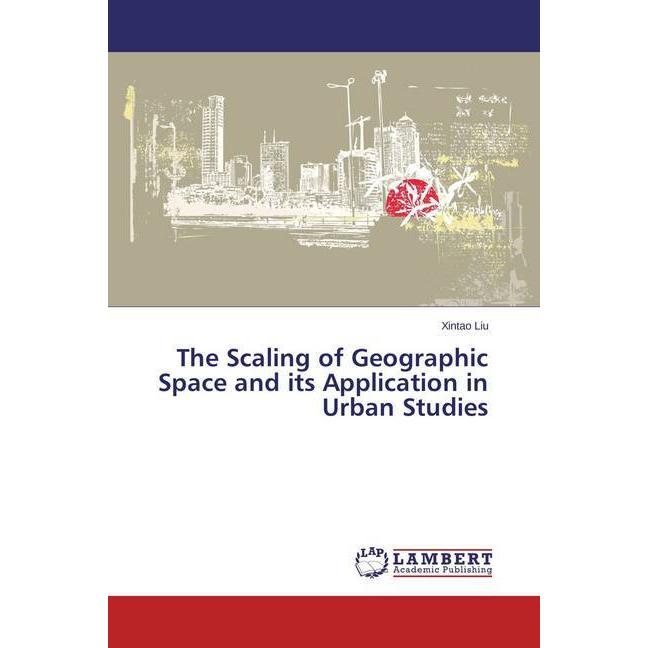 The Scaling of Geographic Space and its Application in Urban Studies, Fachbücher von Xintao Liu