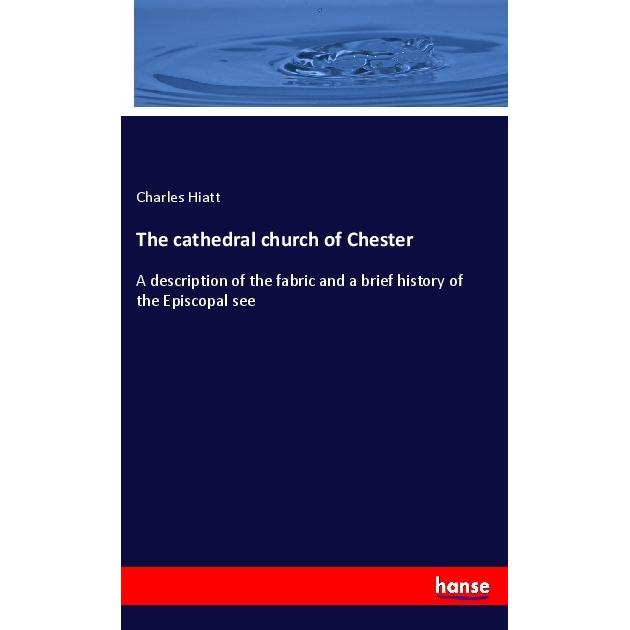 The cathedral church of Chester, Fachbücher von Charles Hiatt