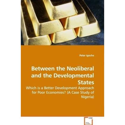 Between the Neoliberal and the Developmental States, Fachbücher von Peter Igoche
