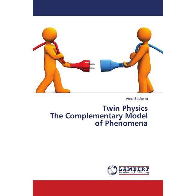 Twin Physics The Complementary Model of Phenomena, Fachbücher von Anna Backerra