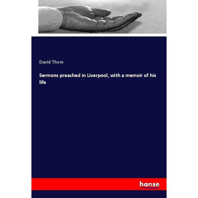 Sermons preached in Liverpool, with a memoir of his life, Sachbücher von David Thom