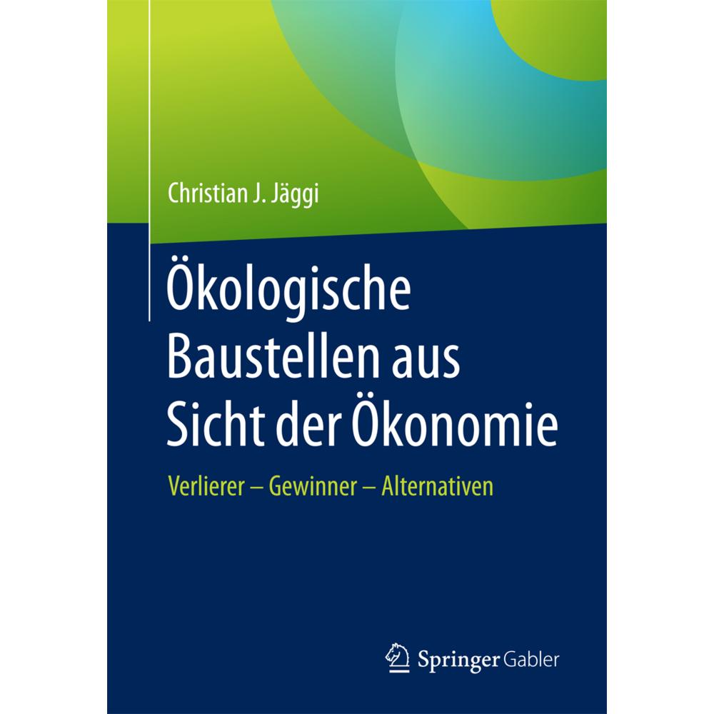 Ökologische Baustellen aus Sicht der Ökonomie, Fachbücher von Christian J. Jäggi