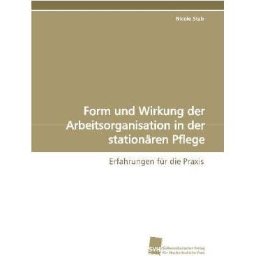Form und Wirkung der Arbeitsorganisation in der stationären Pflege, Fachbücher von Nicole Stab