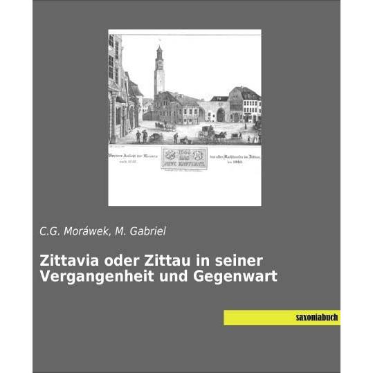 Moráwek:Zittavia oder Zittau in seiner, Fachbücher von C. G. Moráwek, M. Gabriel