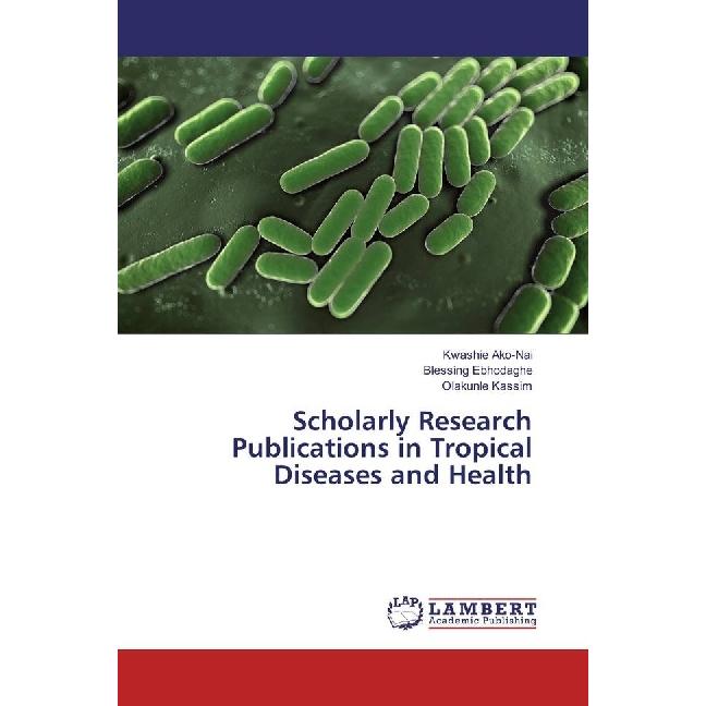Scholarly Research Publications in Tropical Diseases and Health, Fachbücher von Olakunle Kassim, Kwashie Ako-Nai, Blessi...