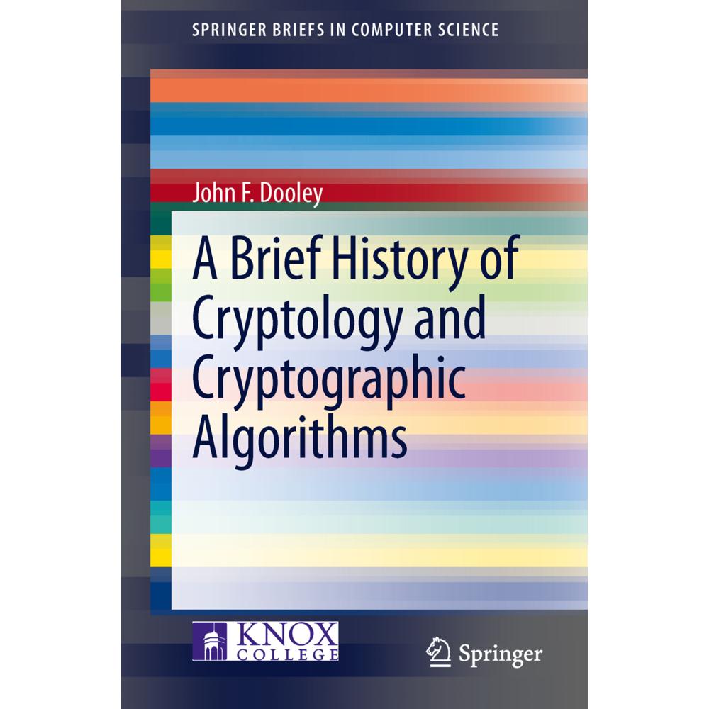 A Brief History of Cryptology and Cryptographic Algorithms, Fachbücher von John F. Dooley