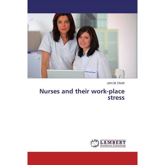 Nurses and their work-place stress, Fachbücher von John M. Okoth