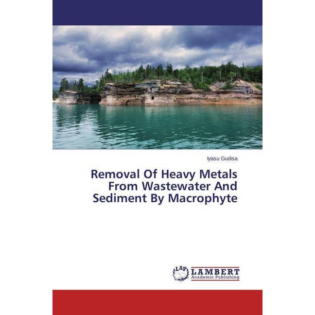 Removal Of Heavy Metals From Wastewater And Sediment By Macrophyte, Fachbücher