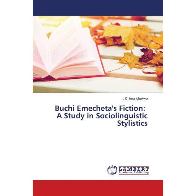 Buchi Emecheta's Fiction: A Study in Sociolinguistic Stylistics, Fachbücher von I. Chima Igbokwe
