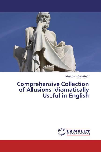 Produktbild Comprehensive Collection of Allusions Idiomatically Useful in English (Englisch, Kianoush Kheirabadi, 2018)