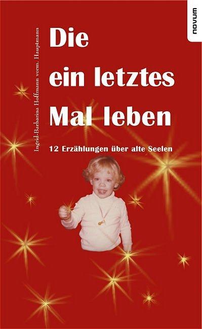 Produktbild Die ein letztes Mal leben - 12 Erzählungen über alte Seelen (Deutsch, Ingrid-Barbarina Hoffmann, 2011)