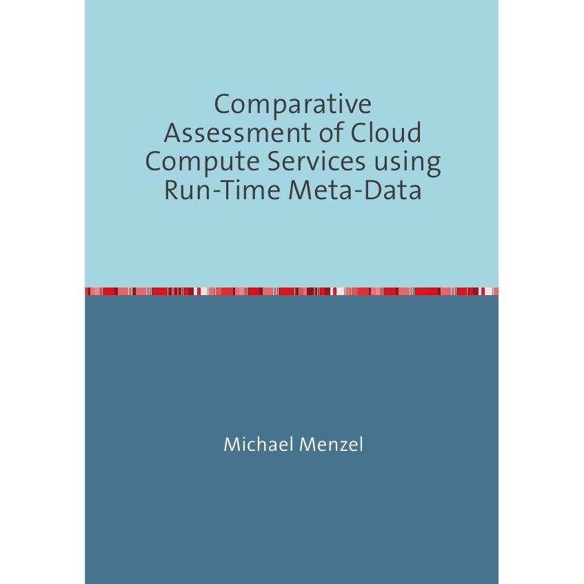 Comparative Assessment of Cloud Compute Services using Run-Time Meta-Data, Fachbücher von Michael Menzel