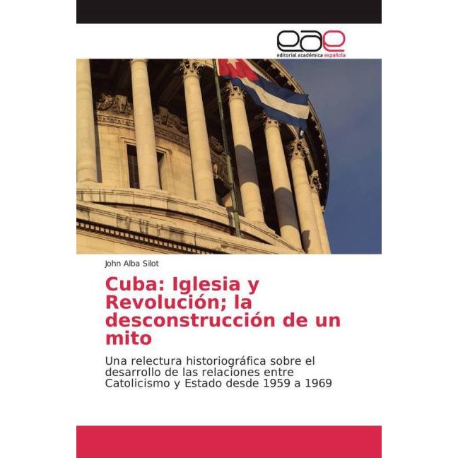 Cuba: Iglesia y Revolución la desconstrucción de un mito, Fachbücher von John Alba Silot