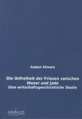 Produktbild Die Unfreiheit der Friesen zwischen Weser und Jade (Deutsch, Robert Allmers, 2012)