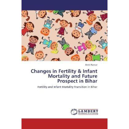 Changes in Fertility & Infant Mortality and Future Prospect in Bihar, Fachbücher von Amit Kumar