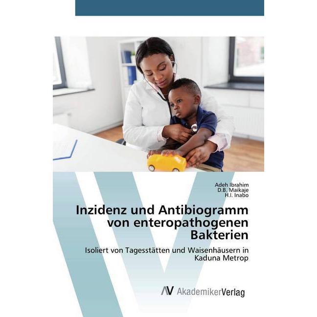 Inzidenz und Antibiogramm von enteropathogenen Bakterien, Fachbücher von D. B. Maikaje, Adeh Ibrahim, H. I. Inabo