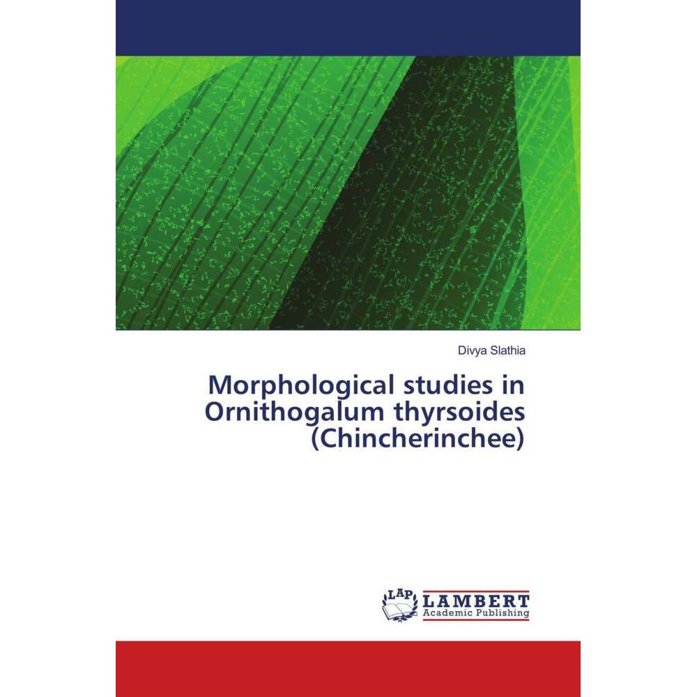 Morphological studies in Ornithogalum thyrsoides (Chincherinchee), Fachbücher von Divya Slathia