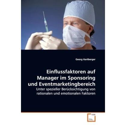 Einflussfaktoren auf Manager im Sponsoring und Eventmarketingbereich, Fachbücher von Georg Hartberger