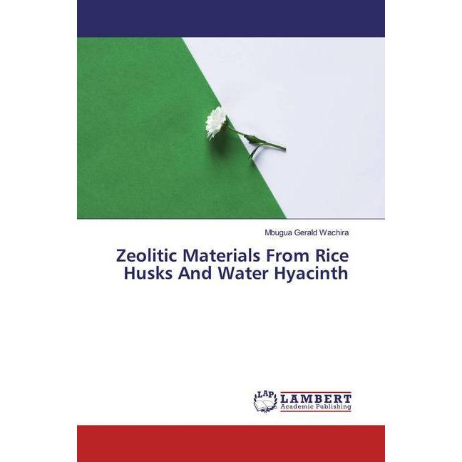 Zeolitic Materials From Rice Husks And Water Hyacinth, Fachbücher von Mbugua Gerald Wachira