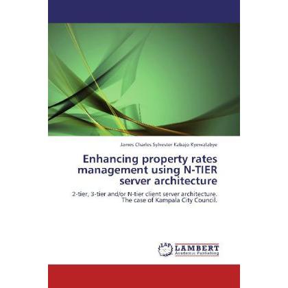 Enhancing property rates management using N-TIER server architecture, Fachbücher von James Charles Sylvester Kabajo Kyew...