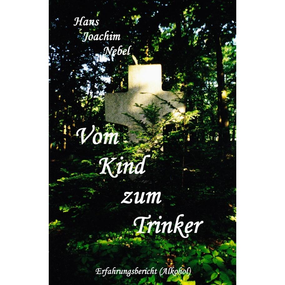 Vom Kind zum Trinker, Belletristik von Hans - Joachim Nebel