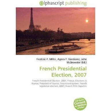 French Presidential Election, 2007, Fachbücher von Agnes F. Vandome, Frederic P. Miller, John McBrewster
