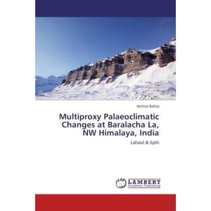 Multiproxy Palaeoclimatic Changes at Baralacha La, NW Himalaya, India, Fachbücher