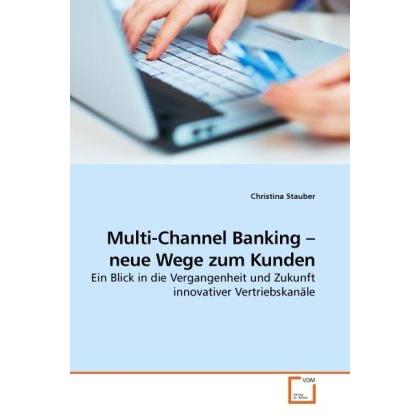 Multi-Channel Banking - neue Wege zum Kunden, Fachbücher von Christina Stauber
