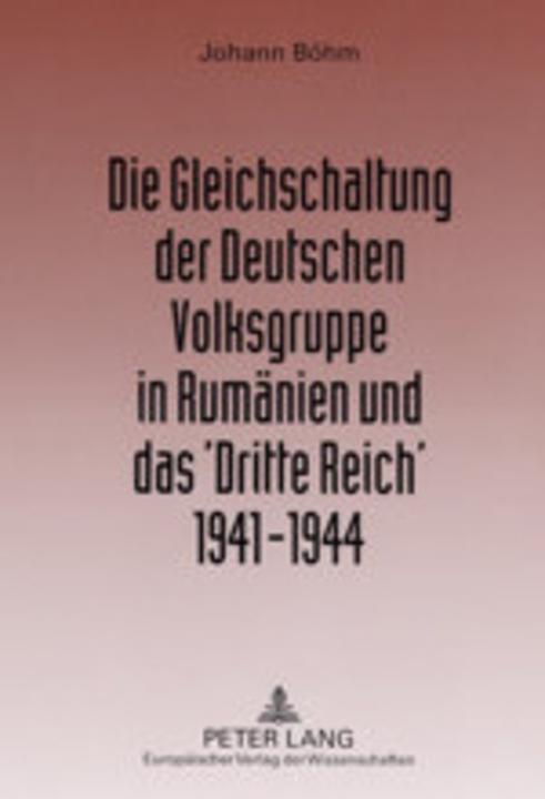 Produktbild Die Gleichschaltung der Deutschen Volksgruppe in Rumänien und das 'Dritte Reich' 1941-1944 (Deutsch, Johann Böhm, 2003)