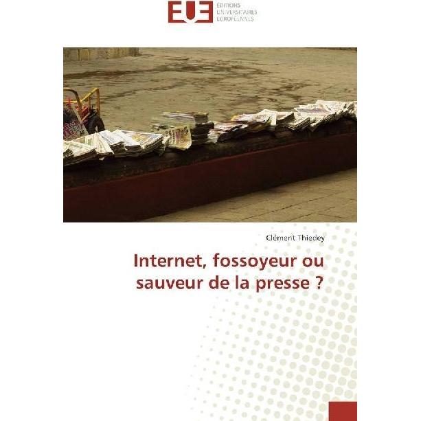 Internet, fossoyeur ou sauveur de la presse?, Fachbücher von Clément Thiedey