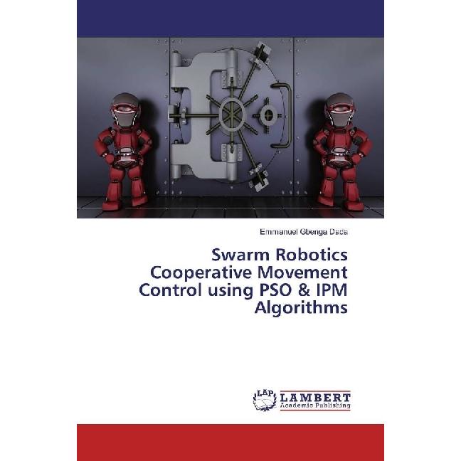 Swarm Robotics Cooperative Movement Control using PSO & IPM Algorithms, Fachbücher von Emmanuel Gbenga Dada