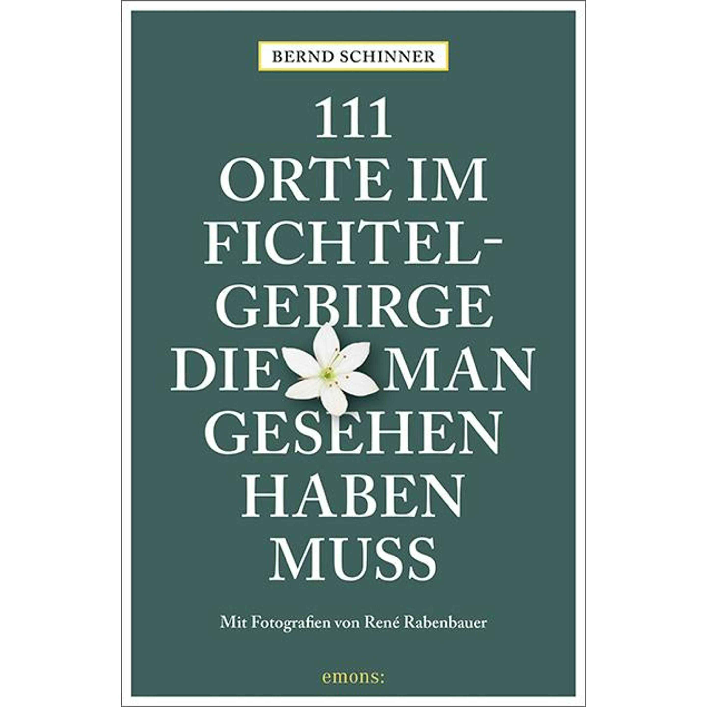 111 Orte im Fichtelgebirge, die man gesehen haben muss, Ratgeber von Bernd Schinner