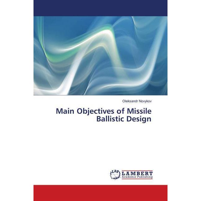 Main Objectives of Missile Ballistic Design, Fachbücher von Oleksandr Novykov