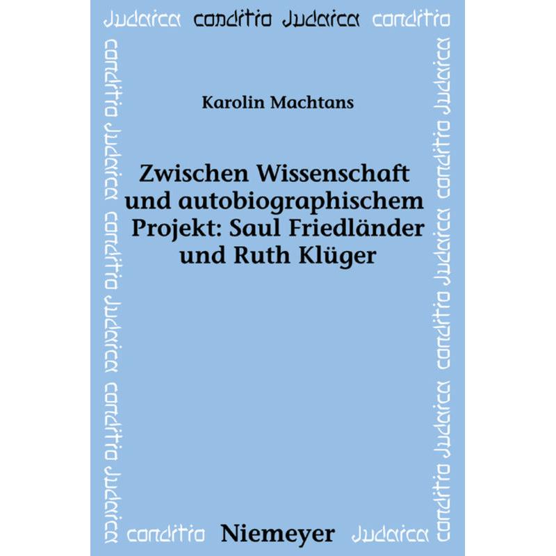 Zwischen Wissenschaft und autobiographischem Projekt: Saul Friedländer und Ruth Klüger, Fachbücher von Karolin Machtans