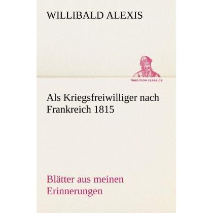 Als Kriegsfreiwilliger nach Frankreich 1815, Belletristik von Willibald Alexis