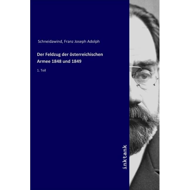 Der Feldzug der österreichischen Armee 1848 und 1849, Sachbücher von Franz Joseph Adolph Schneidawind