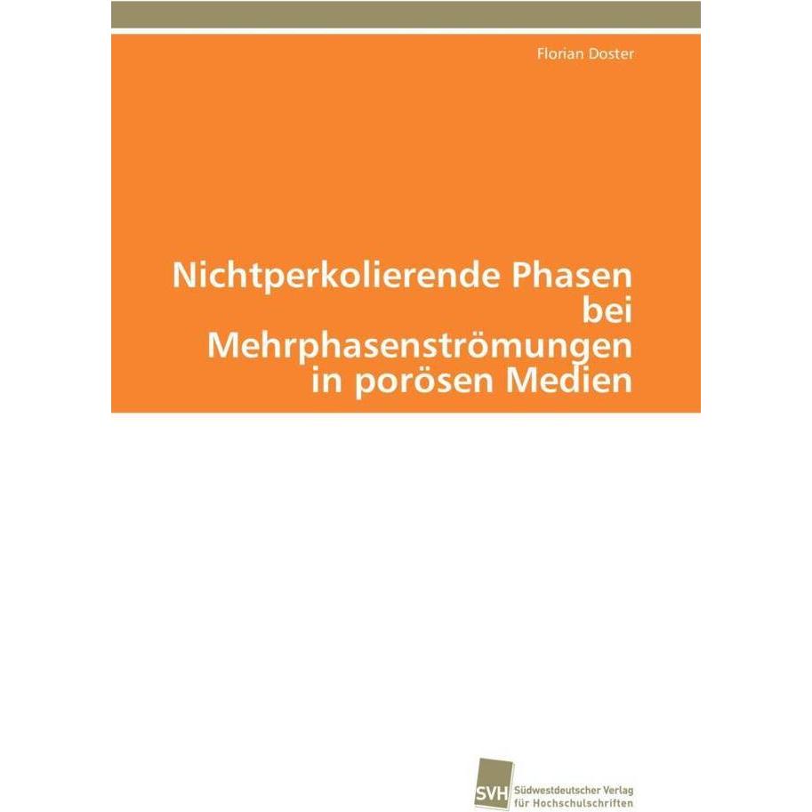 Nichtperkolierende Phasen bei Mehrphasenströmungen in porösen Medien, Fachbücher von Florian Doster