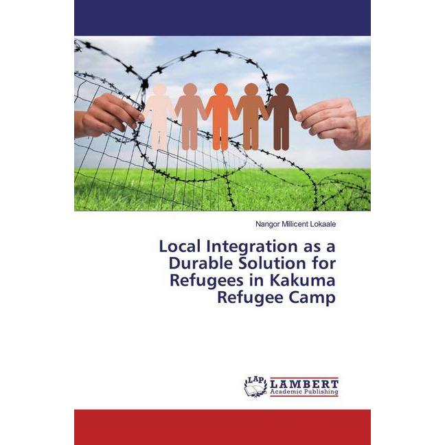 Local Integration as a Durable Solution for Refugees in Kakuma Refugee Camp, Fachbücher von Nangor Millicent Lokaale