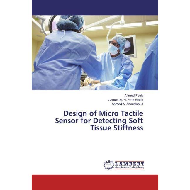 Design of Micro Tactile Sensor for Detecting Soft Tissue Stiffness, Fachbücher von Ahmed M. R. Fath Elbab, Ahmed A. Abou...