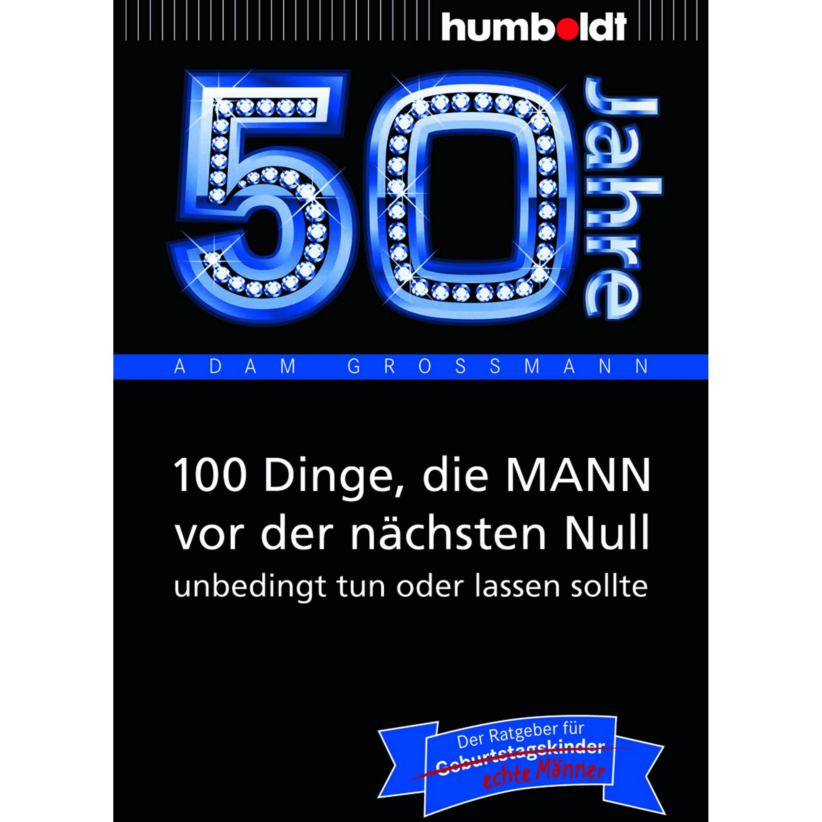 50 Jahre: 100 Dinge, die MANN vor der nächsten Null unbedingt tun oder lassen sollte, Ratgeber von Adam Grossmann