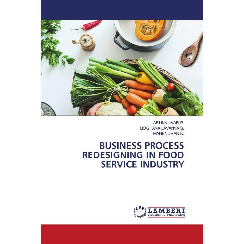 Business Process Redesigning In Food Service Industry, Fachbücher von Arunkumar P., MOGHANA LAVANYA S., Mahendran K.