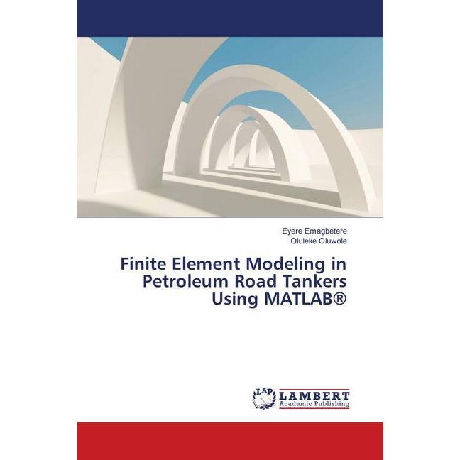 Finite Element Modeling in Petroleum Road Tankers Using MATLAB, Fachbücher von Eyere Emagbetere, Oluleke Oluwole