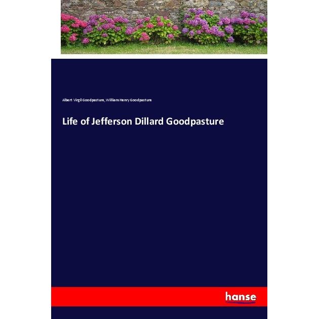 Life of Jefferson Dillard Goodpasture, Belletristik von Albert Virgil Goodpasture, William Henry Goodpasture
