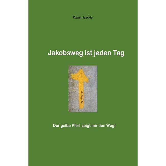 Jakobsweg ist jeden Tag, Belletristik von Rainer Jäckle