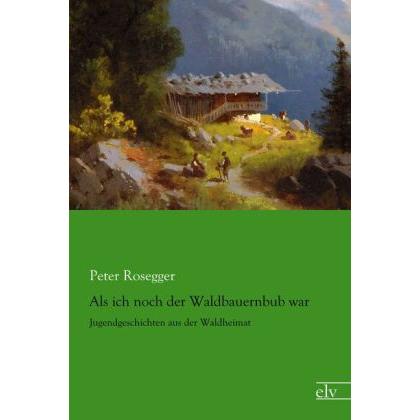 Als ich noch der Waldbauernbub war, Belletristik von Peter Rosegger