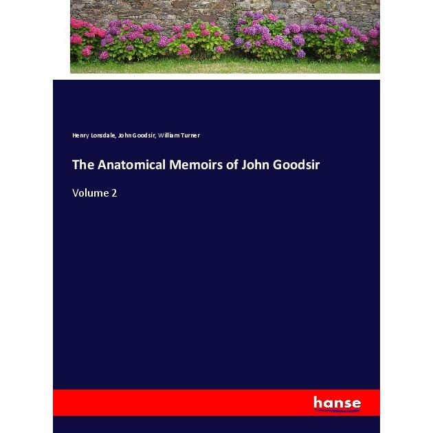 The Anatomical Memoirs of John Goodsir, Belletristik von William Turner, Henry Lonsdale, John Goodsir