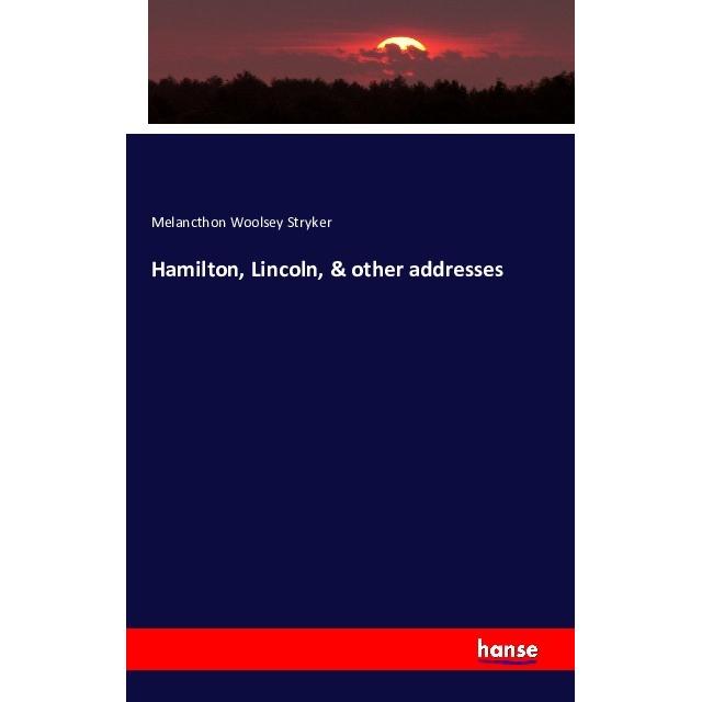 Hamilton, Lincoln, & other addresses, Fachbücher von Melancthon Woolsey Stryker