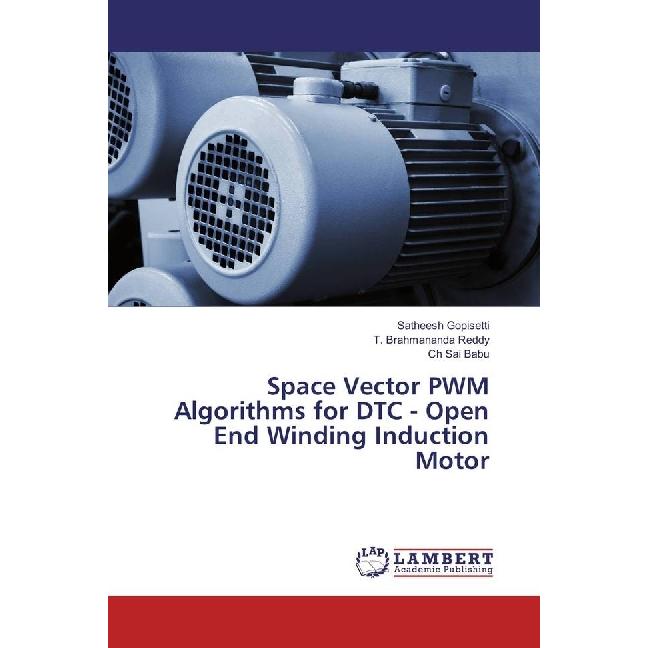 Space Vector PWM Algorithms for DTC - Open End Winding Induction Motor, Fachbücher von Ch Sai Babu, T. Brahmananda Reddy...