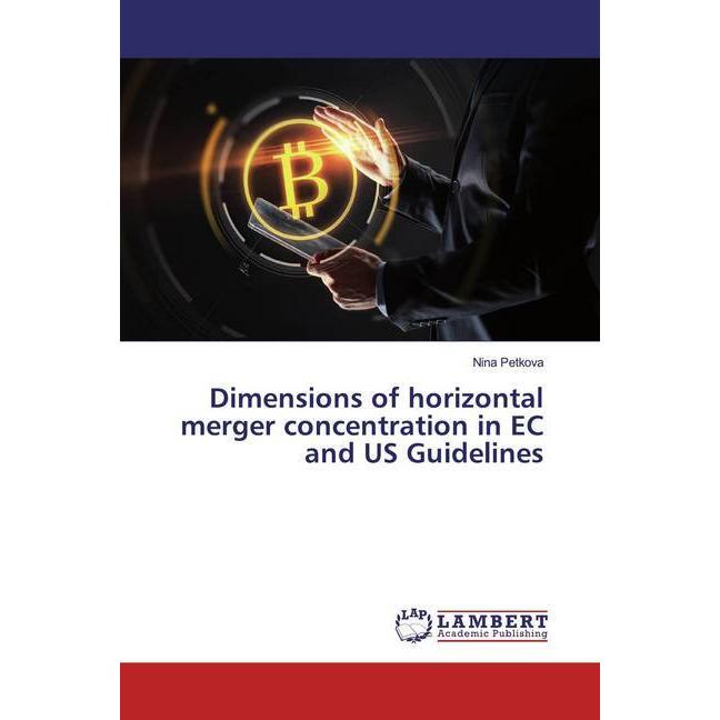 Dimensions of horizontal merger concentration in EC and US Guidelines, Fachbücher von Nina Petkova